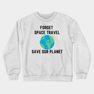 Forget space travel save our planet Crewneck Sweatshirt